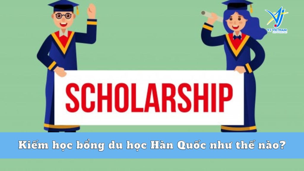Kiếm học bổng du học Hàn Quốc như thế nào?